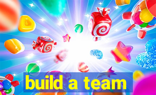 build a team