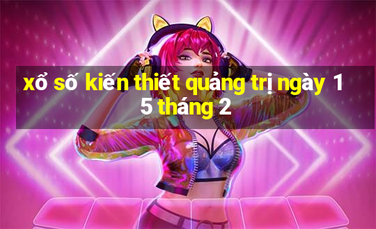 xổ số kiến thiết quảng trị ngày 15 tháng 2