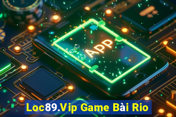 Loc89.Vip Game Bài Rio