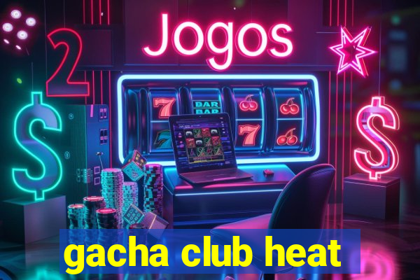 gacha club heat