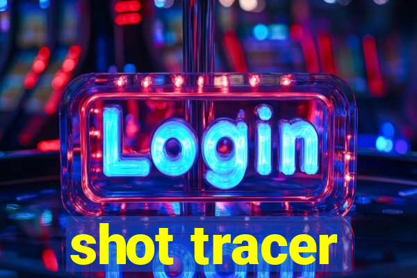 shot tracer