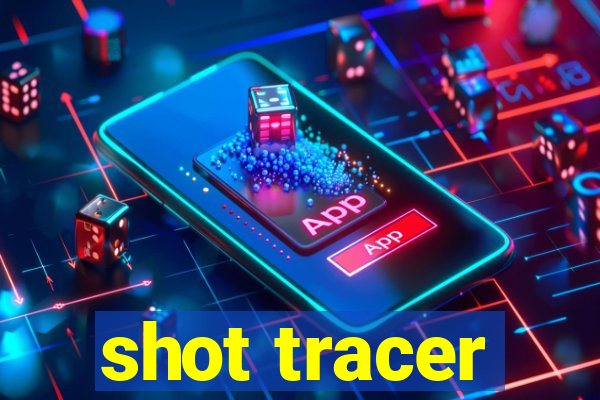 shot tracer