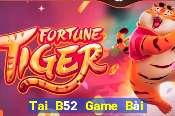 Tai B52 Game Bài Tiền Thật