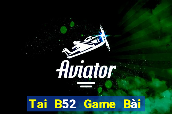 Tai B52 Game Bài Tiền Thật