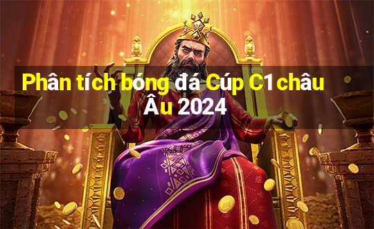 Phân tích bóng đá Cúp C1 châu Âu 2024