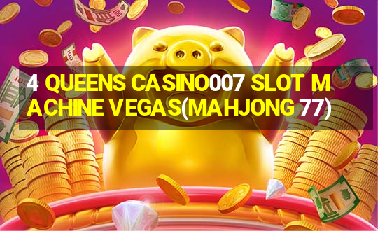 4 QUEENS CASINO007 SLOT MACHINE VEGAS(MAHJONG 77)