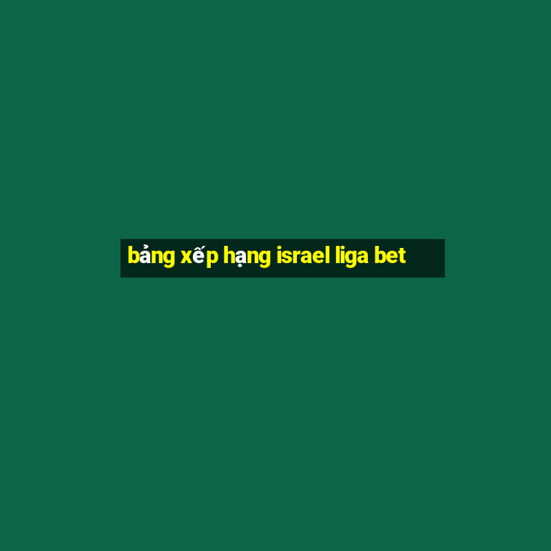 bảng xếp hạng israel liga bet