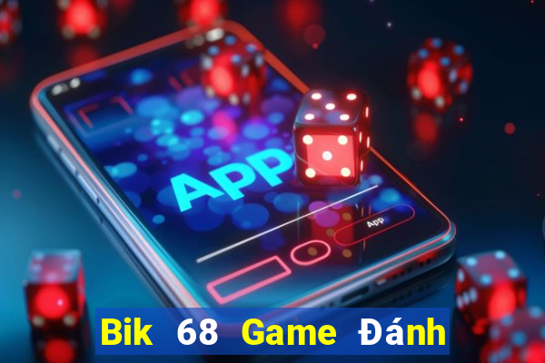 Bik 68 Game Đánh Bài Ăn Tiền Uy Tín