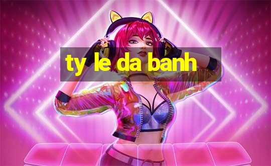 ty le da banh