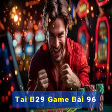 Tai B29 Game Bài 96