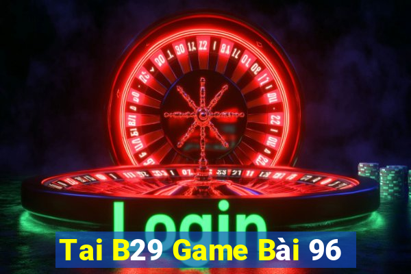 Tai B29 Game Bài 96