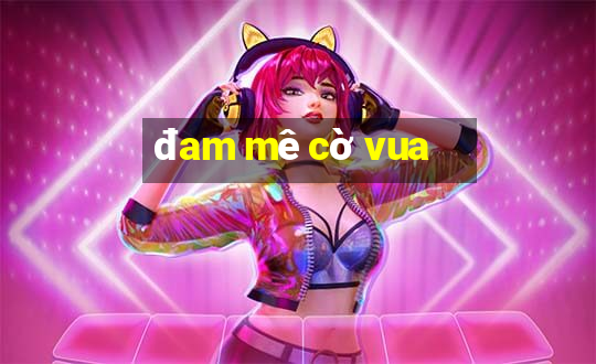 đam mê cờ vua