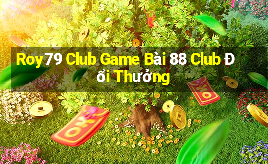 Roy79 Club Game Bài 88 Club Đổi Thưởng