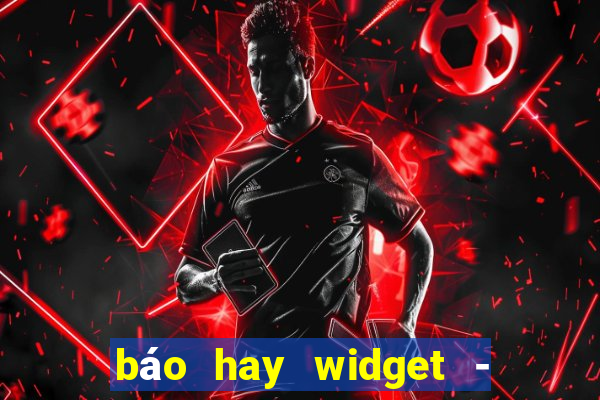 báo hay widget - báo mới 24h