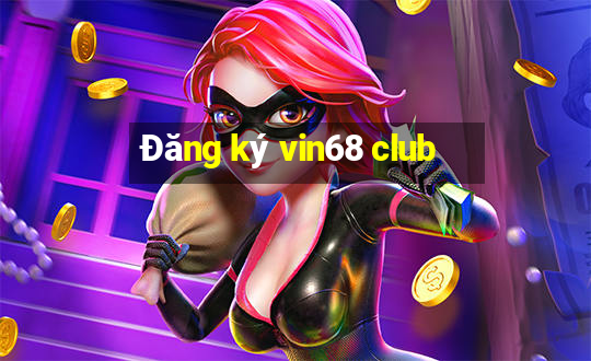 Đăng ký vin68 club