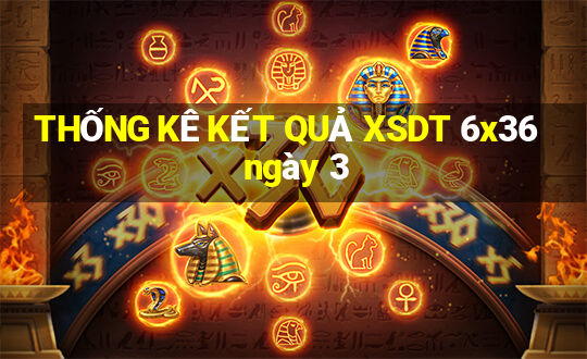 THỐNG KÊ KẾT QUẢ XSDT 6x36 ngày 3