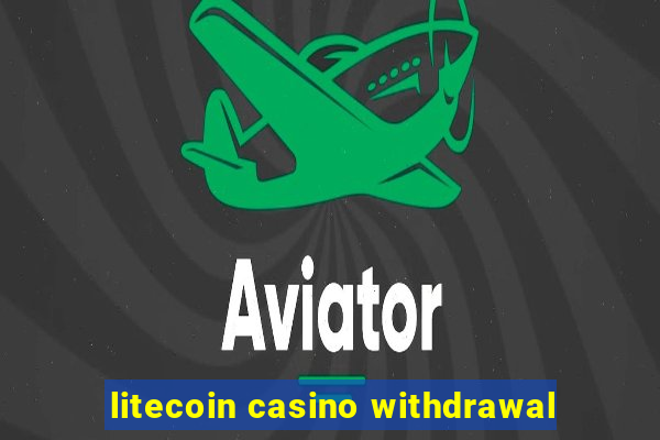 litecoin casino withdrawal