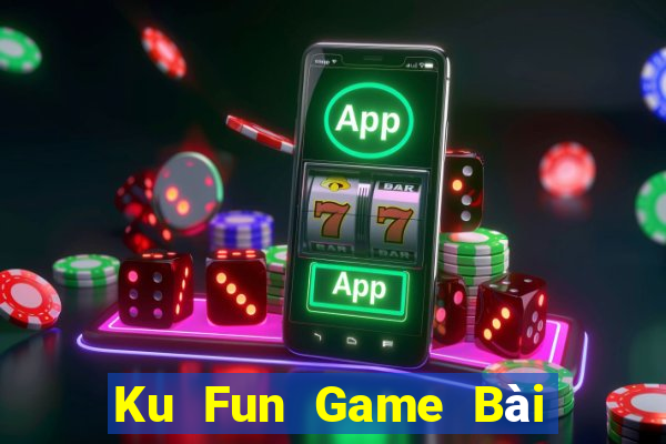 Ku Fun Game Bài Uy Tín Nhất 2024