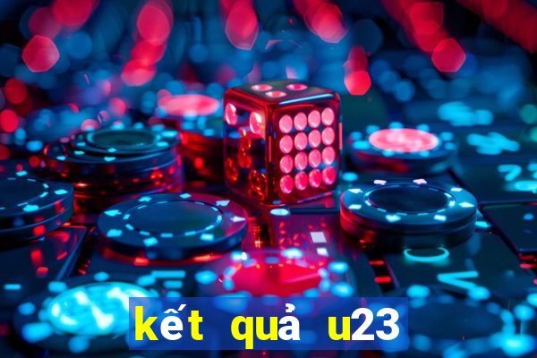 kết quả u23 việt nam hôm nay