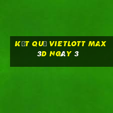 kết quả vietlott Max 3D ngày 3