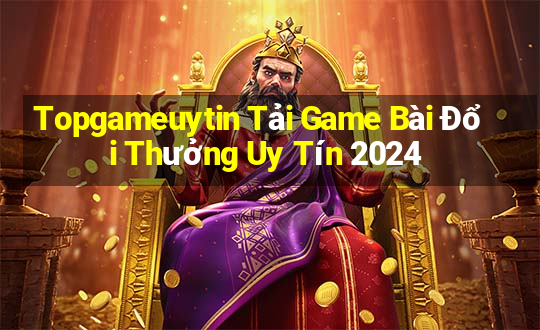 Topgameuytin Tải Game Bài Đổi Thưởng Uy Tín 2024