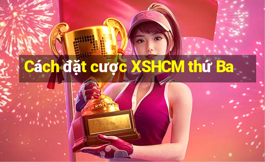 Cách đặt cược XSHCM thứ Ba