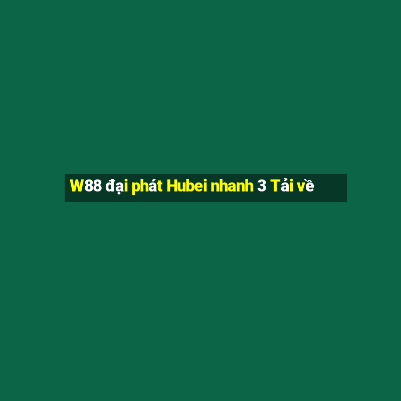 W88 đại phát Hubei nhanh 3 Tải về