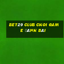 Bet29 Club Choi Game Đánh Bài