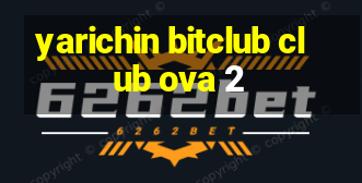 yarichin bitclub club ova 2