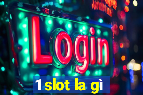 1 slot la gì