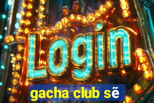 gacha club sẽ