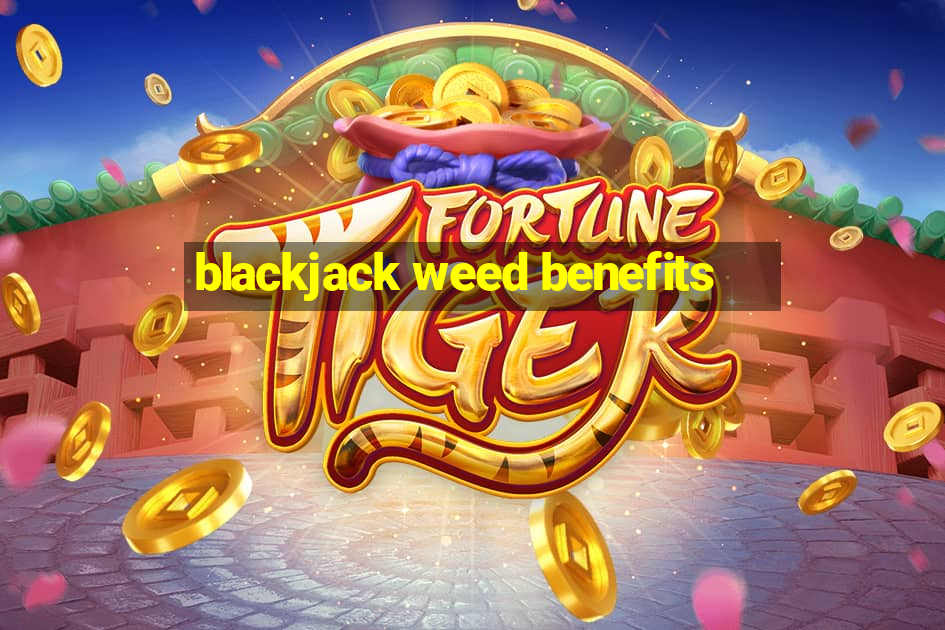 blackjack weed benefits