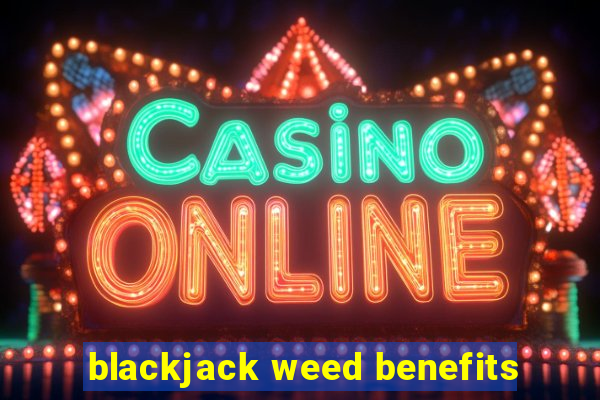 blackjack weed benefits