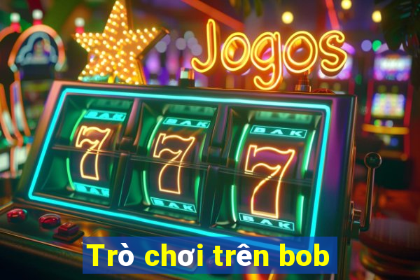 Trò chơi trên bob