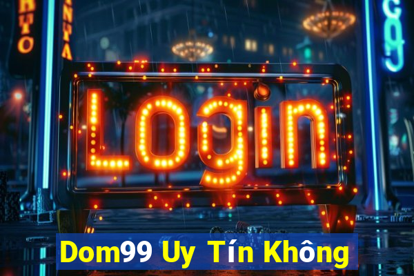 Dom99 Uy Tín Không