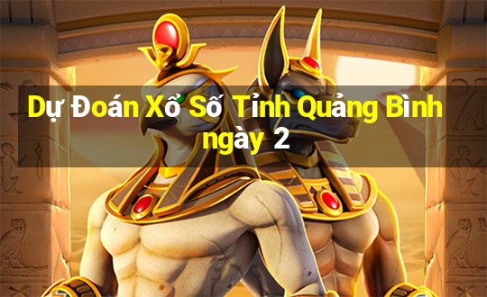 Dự Đoán Xổ Số Tỉnh Quảng Bình ngày 2