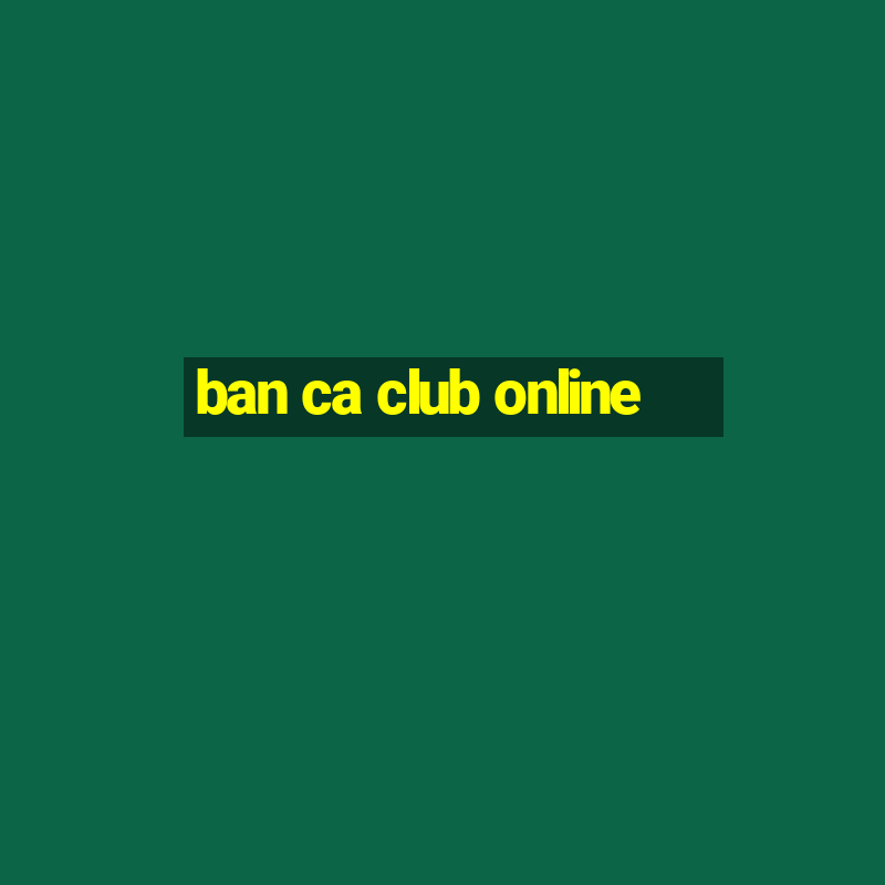 ban ca club online