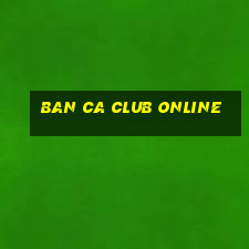 ban ca club online