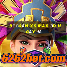 Dự đoán XS Max 3D ngày 18