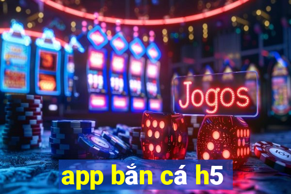 app bắn cá h5