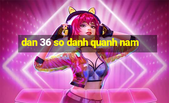 dan 36 so danh quanh nam