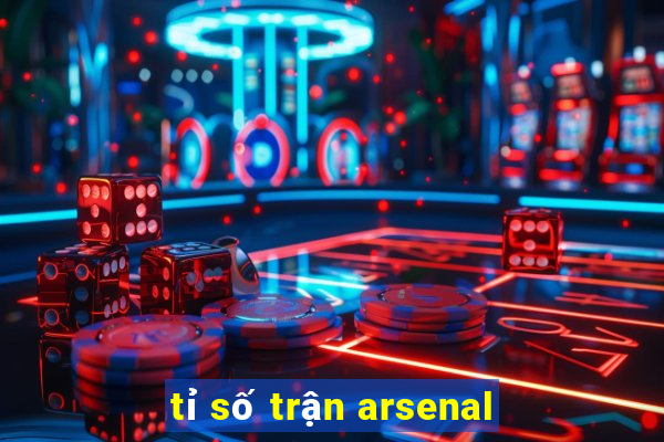 tỉ số trận arsenal