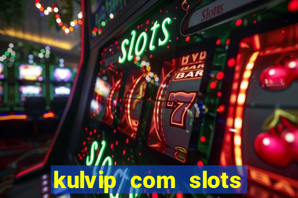 kulvip com slots nổ hũ