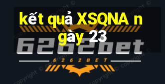 kết quả XSQNA ngày 23