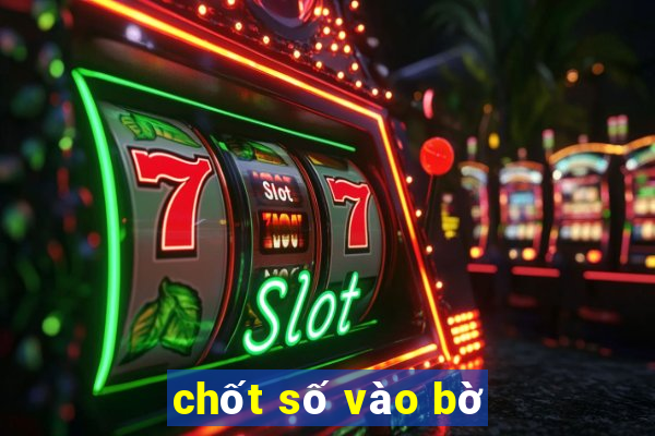 chốt số vào bờ