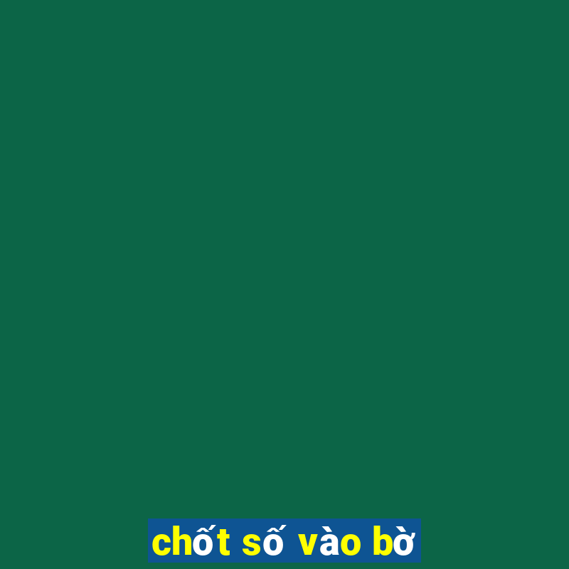 chốt số vào bờ