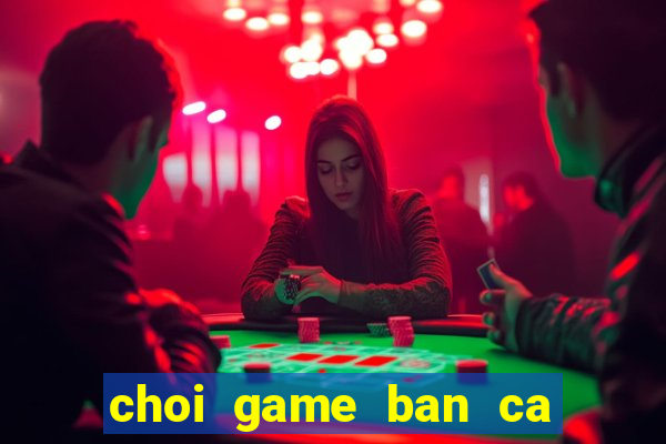 choi game ban ca an xu 2016