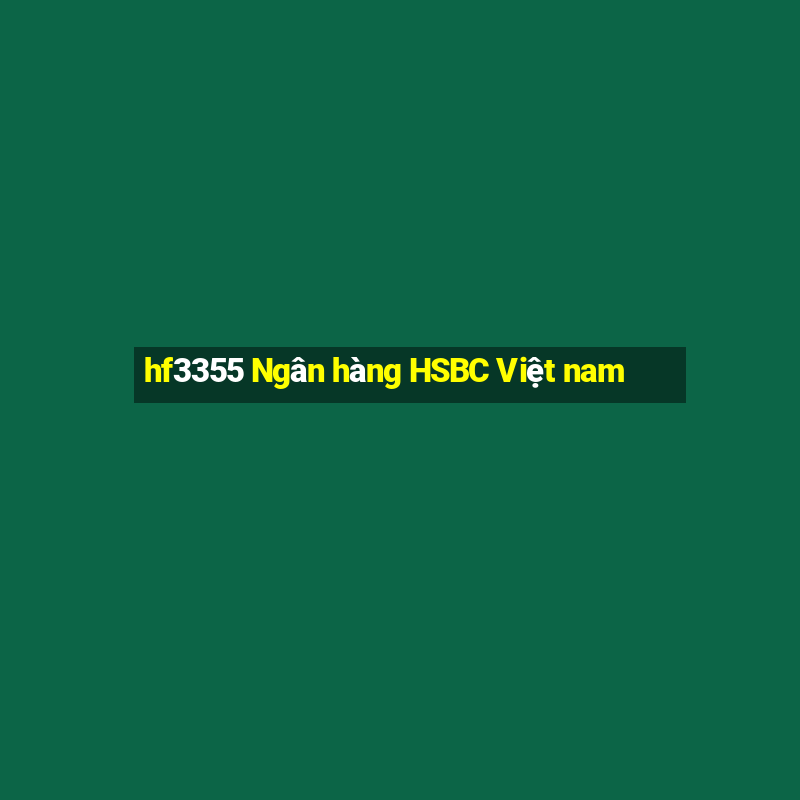 hf3355 Ngân hàng HSBC Việt nam