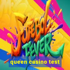 queen casino test