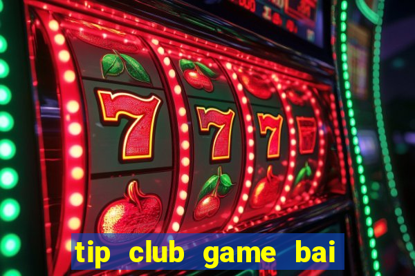 tip club game bai doi thuong